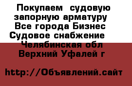 Покупаем  судовую запорную арматуру - Все города Бизнес » Судовое снабжение   . Челябинская обл.,Верхний Уфалей г.